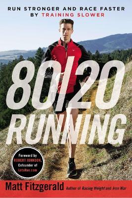 80/20 Running: Run Stronger and Race Faster by Training Slower - Matt Fitzgerald - cover