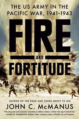Fire And Fortitude: The US Army in the Pacific War, 1941-1943 - John C. Mcmanus - cover