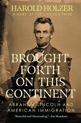 Brought Forth on This Continent: Abraham Lincoln and American Immigration - Harold Holzer - cover