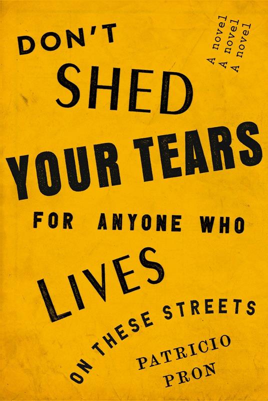Don't Shed Your Tears for Anyone Who Lives on These Streets: A novel - Patricio Pron - cover