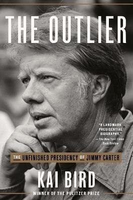 The Outlier: The Unfinished Presidency of Jimmy Carter  - Kai Bird - cover