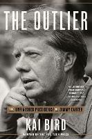 The Outlier: The Unfinished Presidency of Jimmy Carter  - Kai Bird - cover