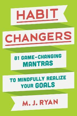 Habit Changers: 81 Game-Changing Mantras to Mindfully Realize Your Goals - M.J. Ryan - cover