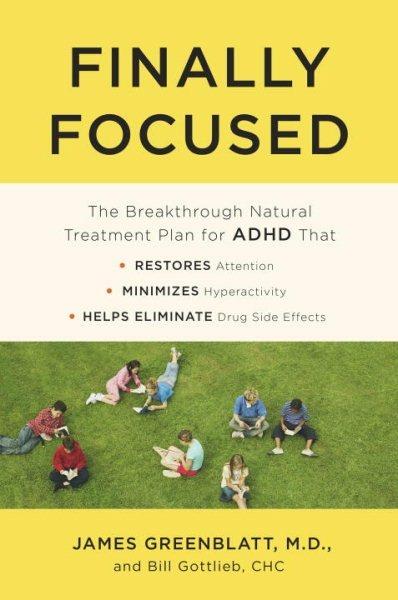 Finally Focused: The Breakthrough Natural Treatment Plan for ADHD That Restores Attention, Minimizes Hyperactivity, and Helps Eliminate Drug Side Effects - James Greenblatt,Bill Gottlieb - cover