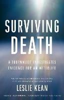 Surviving Death: A Journalist Investigates Evidence for an Afterlife - Leslie Kean - cover