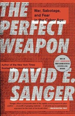 The Perfect Weapon: War, Sabotage, and Fear in the Cyber Age - David E. Sanger - cover