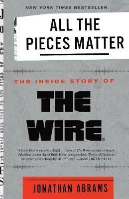 All the Pieces Matter: The Inside Story of The Wire® - Jonathan Abrams - cover