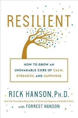 Resilient: How to Grow an Unshakable Core of Calm, Strength, and Happiness - Rick Hanson,Forrest Hanson - cover