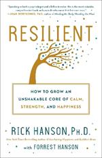 Resilient: How to Grow an Unshakable Core of Calm, Strength, and Happiness