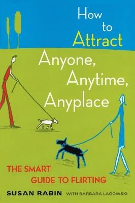 How to Attract Anyone, Anytime, Anyplace: The Smart Guide to Flirting - Barbara Lagowski,Susan Rabin - cover