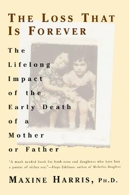 The Loss That is Forever: The Lifelong Impact of the Early Death of a Mother or Father - cover