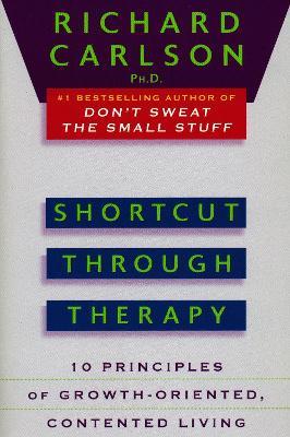 Shortcut through Therapy: Ten Principles of Growth-Oriented, Contented Living - Richard Carlson - cover