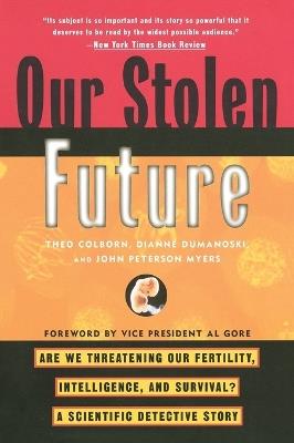 Our Stolen Future: Are We Threatening Our Fertility, Intelligence,And Survival?-a Scientific Detective Story - cover