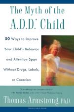 The Myth of the a.D.D. Child: 50 Ways to Improve Your Child's Behaviou R And Attention Span Without Drugs