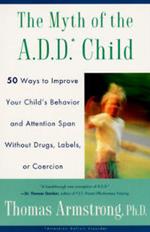 The Myth of the a.D.D. Child: 50 Ways to Improve Your Child's Behaviou R And Attention Span Without Drugs