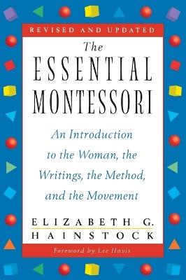 The Essential Montessori: An Introduction to the Woman, the Writings, the Method, and the Movement - Elizabeth G. Hainstock - cover