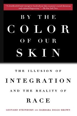 By the Color of Our Skin: The Illusion of Integration and the Reality of Race - Barbara Diggs-Brown,Leonard Steinhorn - cover