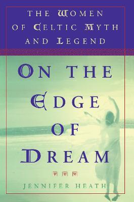 On the Edge of a Dream: The Women of Celtic Myth and Legend - Jennifer Heath - cover