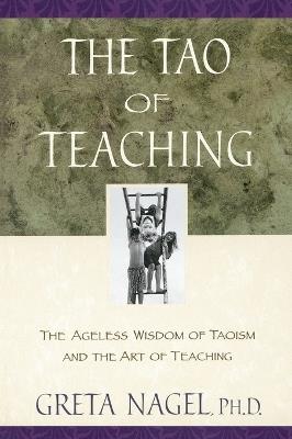 The Tao of Teaching: The Ageless Wisdom of Taoism and the Art of Teaching - Greta K. Nagel - cover