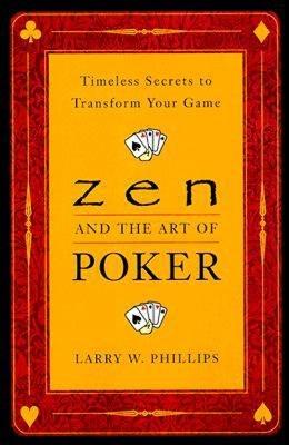 Zen And The Art Of Poker: Timeless Secrets to Transform Your Game - Larry W. Phillips - 3