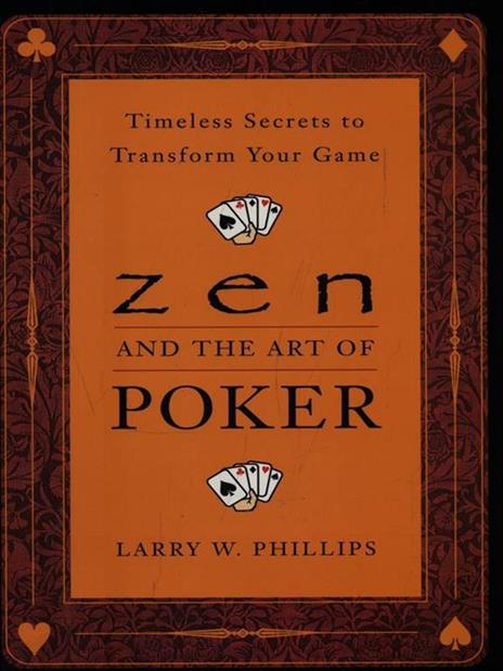 Zen And The Art Of Poker: Timeless Secrets to Transform Your Game - Larry W. Phillips - cover
