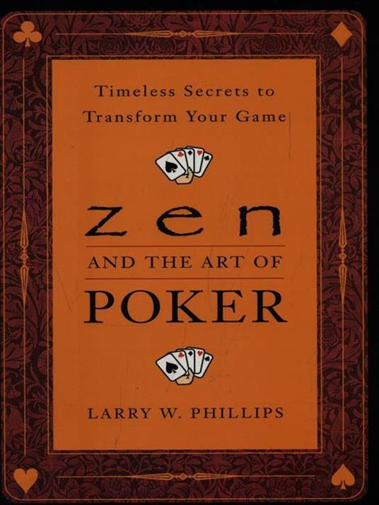 Zen And The Art Of Poker: Timeless Secrets to Transform Your Game - Larry W. Phillips - cover