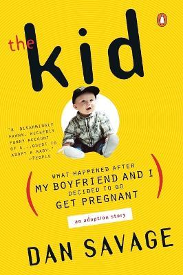 The Kid: What Happened After My Boyfriend and I Decided to Go Get Pregnant - Dan Savage - cover