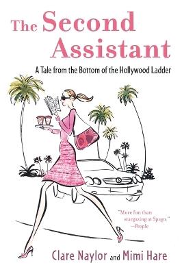 The Second Assistant: A Tale from the Bottom of the Hollywood Ladder - Clare Naylor,Mimi Hare - cover