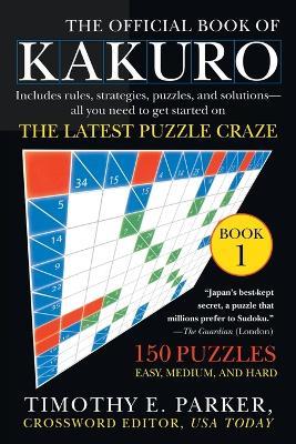 The Official Book of Kakuro: Book 1: 150 Puzzles -- Easy, Medium, and Hard - Timothy E. Parker - cover