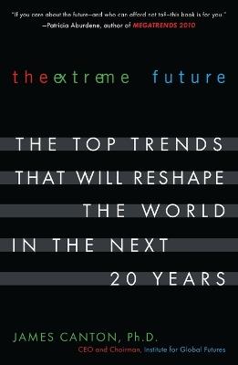 The Extreme Future: The Top Trends That Will Reshape the World in the Next 20 Years - James Canton - cover