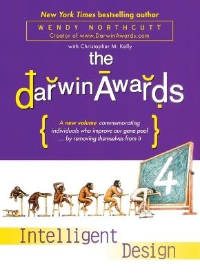 The Darwin Awards 4: Intelligent Design - Wendy Northcutt,Christopher M. Kelly - cover