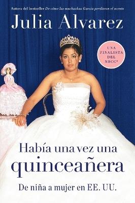 Habia una vez una quinceanera: De niña a mujer en EE.UU. - Julia Alvarez - cover