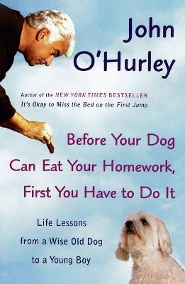 Before Your Dog Can Eat Your Homework, First You Have to Do It: Life Lessons from a Wise Old Dog to a Young Boy - John O'Hurley - cover
