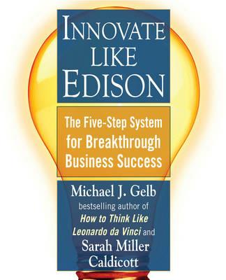 Innovate Like Edison: The Five-Step System for Breakthrough Business Success - Michael J. Gelb,Sarah Miller Caldicott - cover
