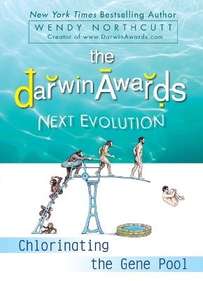 The Darwin Awards Next Evolution: Chlorinating the Gene Pool - Wendy Northcutt - cover