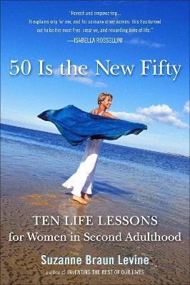 Fifty Is the New Fifty: Ten Life Lessons for Women in Second Adulthood - Suzanne Braun Levine - cover