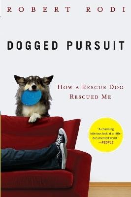 Dogged Pursuit: How a Rescue Dog Rescued Me - Robert Rodi - cover