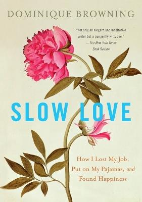 Slow Love: How I Lost My Job, Put on My Pajamas, and Found Happiness - Dominique Browning - cover