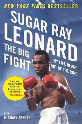 The Big Fight: My Life In and Out of the Ring - Sugar Ray Leonard,Michael Arkush - cover