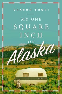 My One Square Inch of Alaska: A Novel - Sharon Short - cover