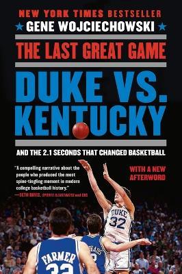The Last Great Game: Duke vs. Kentucky and the 2.1 Seconds That Changed Basketball - Gene Wojciechowski - cover