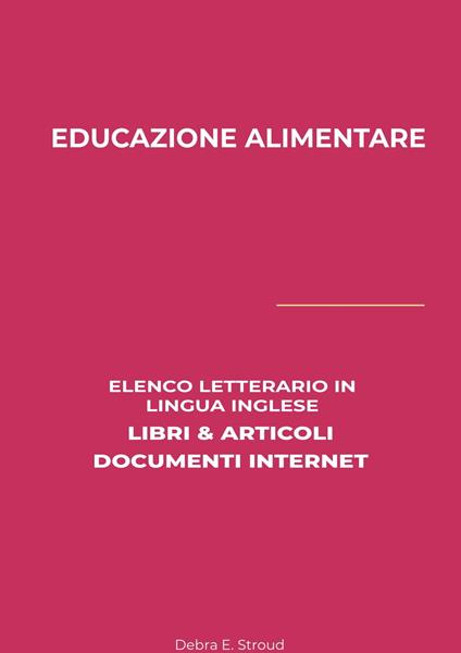Educazione Alimentare: Elenco Letterario in Lingua Inglese: Libri & Articoli, Documenti Internet - Debra E. Stroud - ebook