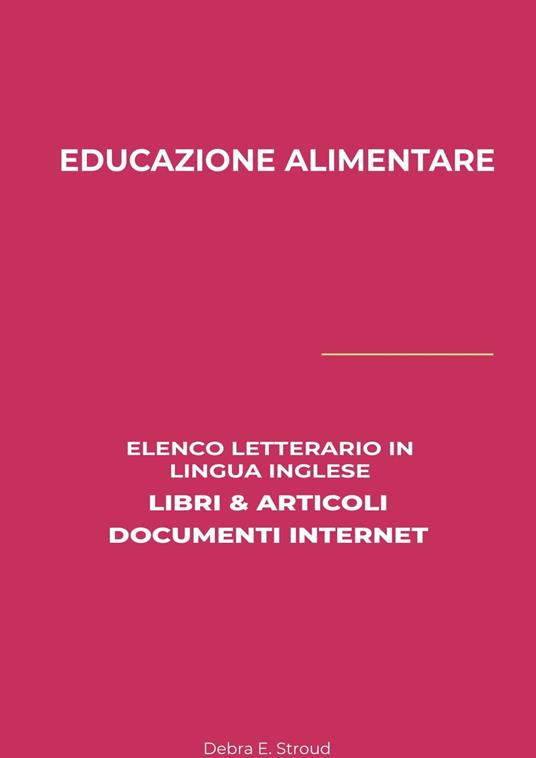 Educazione Alimentare: Elenco Letterario in Lingua Inglese: Libri & Articoli, Documenti Internet - Debra E. Stroud - ebook