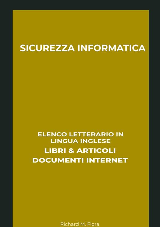 Sicurezza Informatica: Elenco Letterario in Lingua Inglese: Libri & Articoli, Documenti Internet - Richard M. Flora - ebook