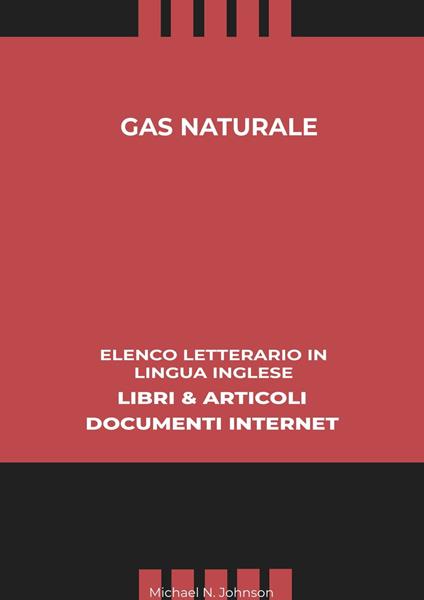 Gas Naturale: Elenco Letterario in Lingua Inglese: Libri & Articoli, Documenti Internet - Michael N. Johnson - ebook