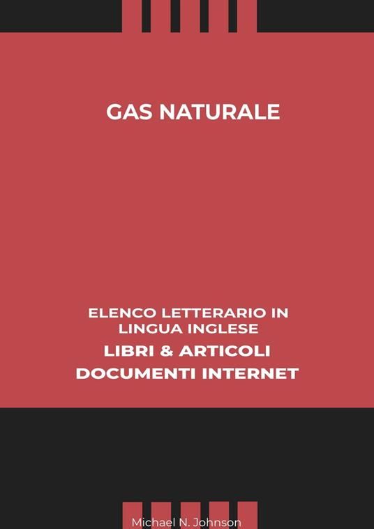 Gas Naturale: Elenco Letterario in Lingua Inglese: Libri & Articoli, Documenti Internet - Michael N. Johnson - ebook