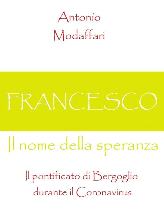 Francesco, Il nome della speranza Il pontificato di Bergoglio durante il Coronavirus - Antonio Modaffari - ebook