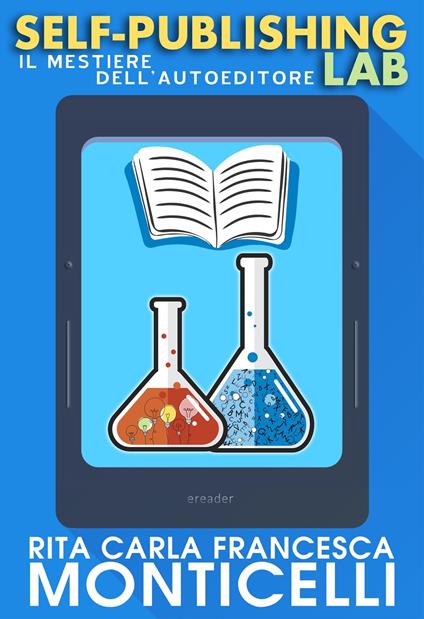 Self-publishing lab. Il mestiere dell’autoeditore - Rita Carla Francesca Monticelli - ebook