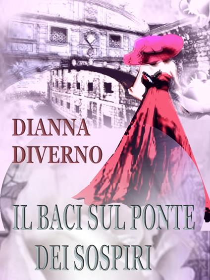 Il Baci Sul Ponte Dei Sospiri - Dianna Diverno - ebook