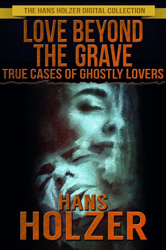 Love Beyond the Grave: True Cases of Ghostly Lovers